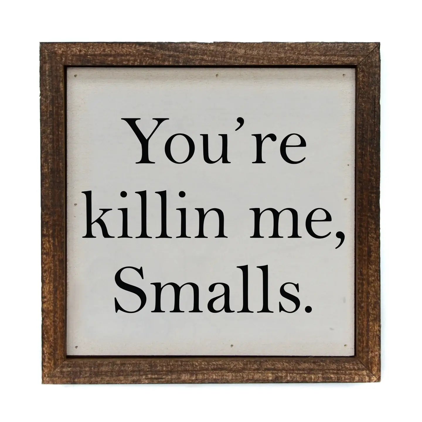 You're Killing Me Smalls Sign